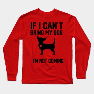 Chihuahua If I Can't Bring My Dog I'm Not coming Long Sleeve T-Shirt